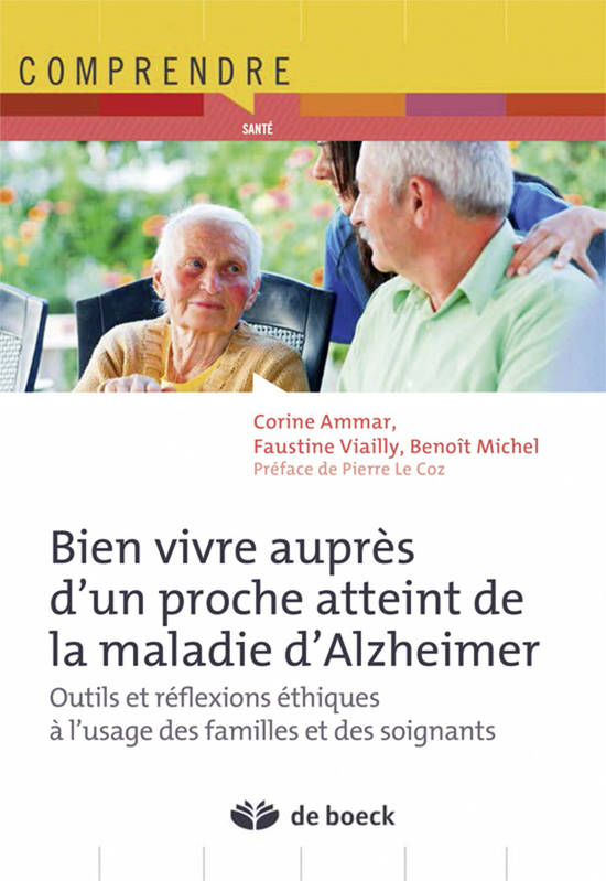 Bien Vivre Auprès D'Un Proche Atteint De La Maladie D'Alzheimer, Pratique Quotidienne Et Réflexions Éthiques À L'Usage Des Familles Et Des Soignants - Benoît Michel, Corine Scemama-Ammar, Faustine Viailly