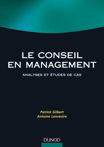 Le conseil en management - Analyses et études de cas - Patrick Gilbert