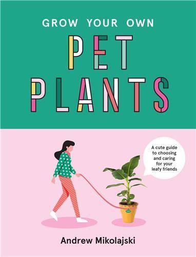 Grow Your Own Pet Plants: A cute guide to choosing and caring for your leafy friends /anglais - Smith Street