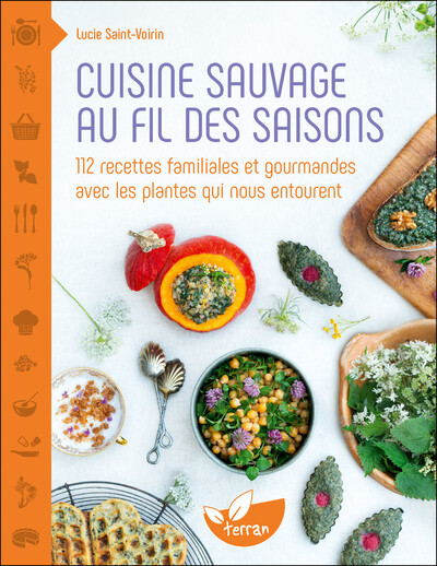 Cuisine sauvage au fil des saisons - 112 recettes familiales et gourmandes avec les plantes qui nous entourent - Lucie Saint-Voirin