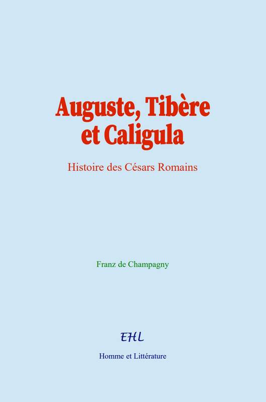 Auguste, Tibère et Caligula - Franz de Champagny, &al.