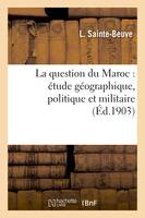 La question du Maroc : étude géographique, politique et militaire