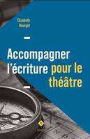 Accompagner L'Ecriture Pour Le Theatre - Bourget Elizabeth