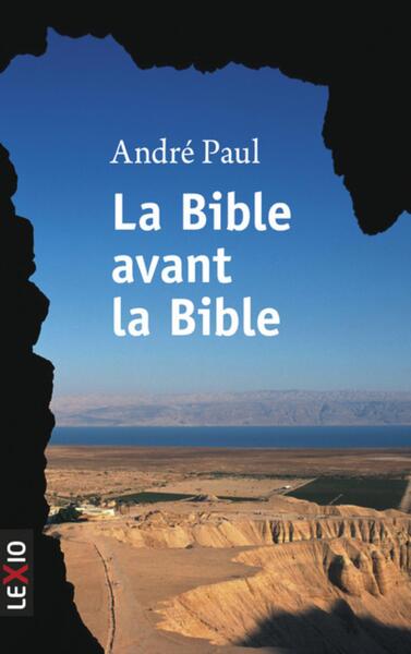 La Bible avant la Bible - André Paul