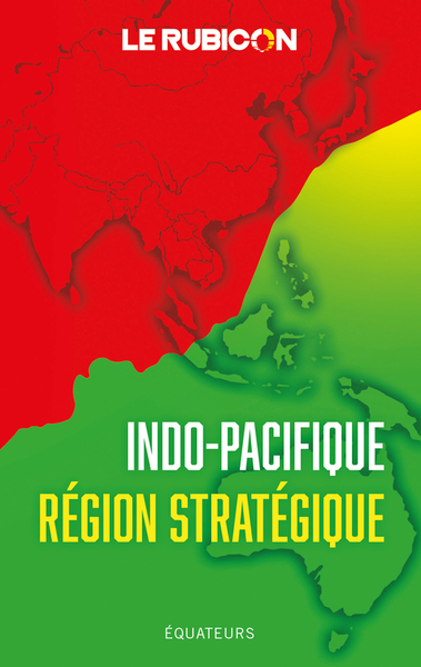 Indo-Pacifique, région stratégique - Le Rubicon