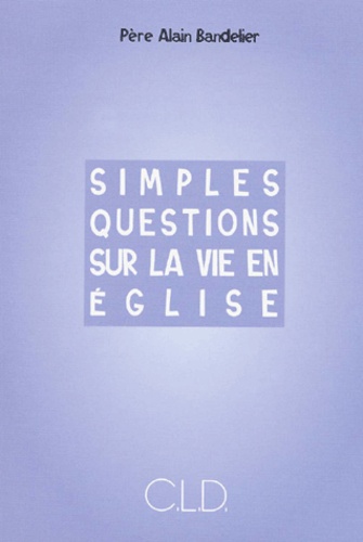 Simples questions sur la vie en Église - Alain Bandelier