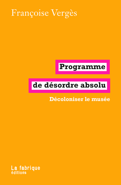 Programme de désordre absolu - Françoise Vergès