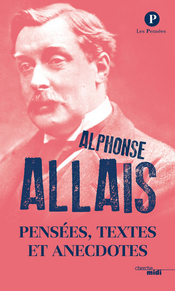 Pensées Textes et Anecdotes - Alphonse Allais