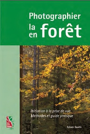 Photographier La Forêt - Photographier En Forêt, Initiation À La Prise De Vue, Méthode Et Guide Pratique 