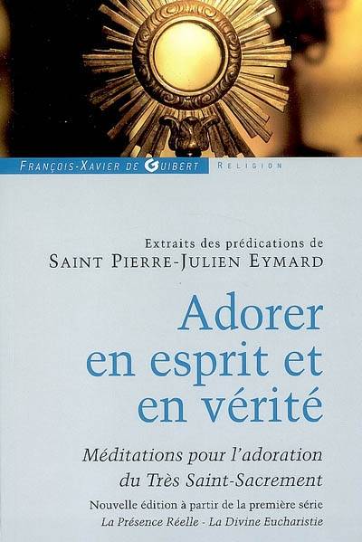 Adorer en esprit et en vérité - Pierre-Julien Eymard (saint)