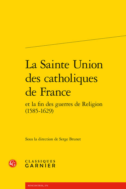 La Sainte Union des catholiques de France et la fin des guerres de religion, 1585-1629