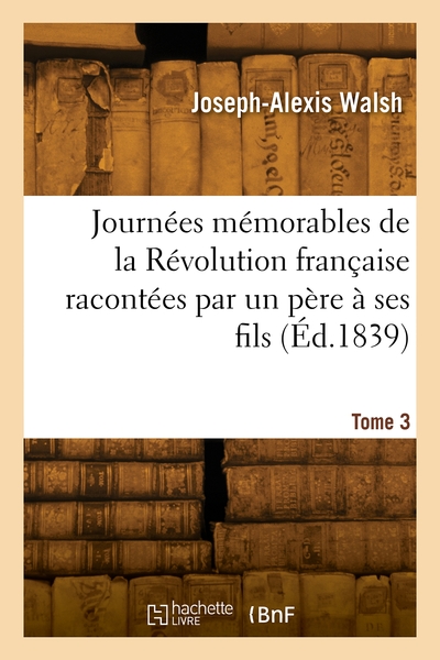 Journées mémorables de la Révolution française racontées par un père à ses fils. Volume 3