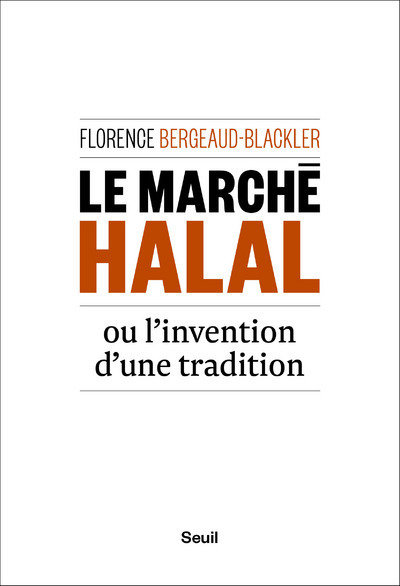 Le Marché halal ou l'invention d'une tradition - Florence Bergeaud-Blackler