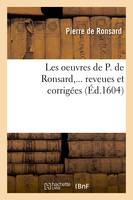 Les oeuvres de P. de Ronsard ,... reveues et corrigées (Éd.1604)