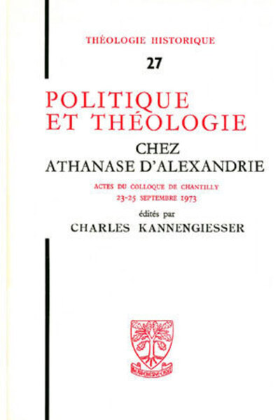 TH n°27 - Politique et théologie chez Athanase d'Alexandrie - Charles Kannengiesser