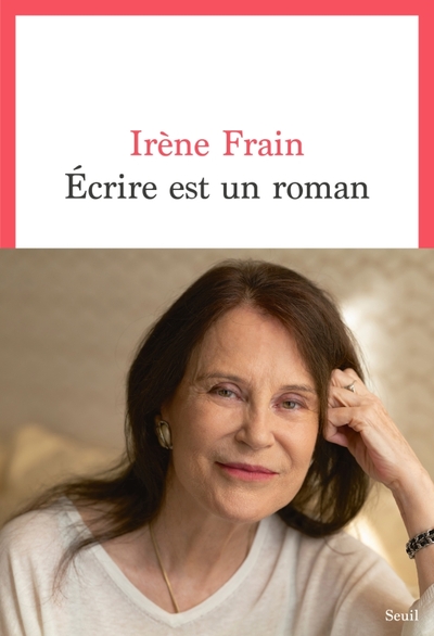 Écrire est un roman - Irène Frain