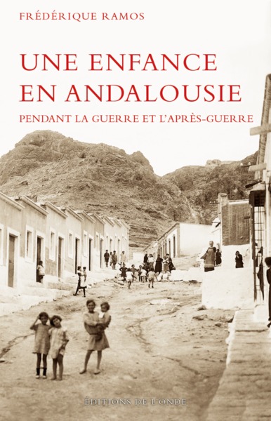 Une enfance en Andalousie pendant la guerre et l'après-guerre - Frédérique Ramos