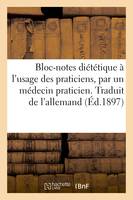 Bloc-notes diététique à l'usage des praticiens, par un médecin praticien. Traduit de l'allemand - Un médecin praticien