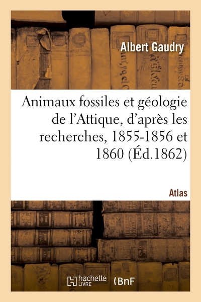 Animaux fossiles et géologie de l'Attique, d'après les recherches, 1855-1856 et 1860. Atlas