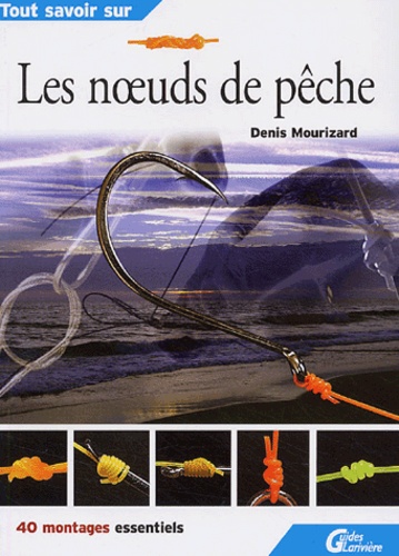 Tout Savoir Sur Les Noeuds De Peche - Denis Mourizard