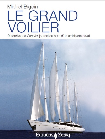 Le Grand Voilier (Rv), Du Dériveur À Phocéa, Journal De Bord D'Un Architecte Naval - Michel Bigoin