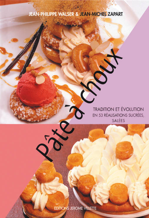 Pâte À Choux  : Tradition Et Évolution En 53 Réalisations Sucrées, Salées, Tradition Et Évolution En 53 Réalisations Sucrées, Salées