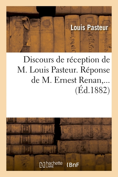 Discours De Réception De M. Louis Pasteur. Réponse De M. Ernest Renan (Éd.1882)