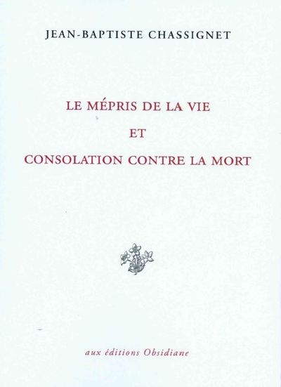 Le mépris de la vie et Consolation contre la mort - Jean-Baptiste Chassignet