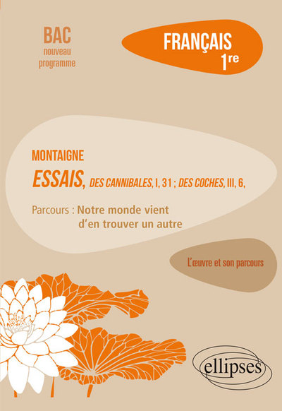 Français, Première. L’œuvre et son parcours : Montaigne, Essais, "Des Cannibales", I, 31 ; "Des Coches", III, 6, parcours "Notre monde vient d'en trouver un autre" - Marie-Henriette Bru