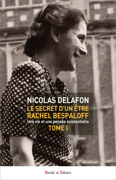 Le secret d'un être - Rachel Bespaloff (1895-1949) - Une vie et une pensée existentielle Volume 1