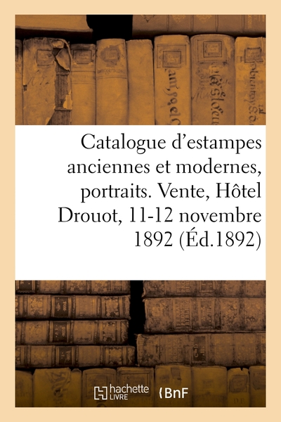 Catalogue D'Estampes Anciennes Et Modernes, Portraits. Vente, Hôtel Drouot, 11-12 Novembre 1892