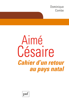 Aimé Césaire. Cahier d'un retour au pays natal - Dominique Combe