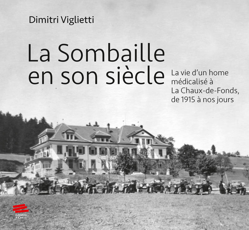 La Sombaille En Son Siecle. La Vie D'Un Home Medicalise A La Chaux-De -Fonds, De 1915 A Nos Jours