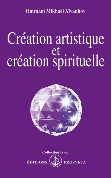 Création Artistique Et Création Spirituelle - Omraam Mikhaël Aïvanhov