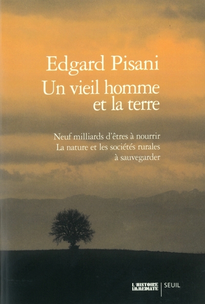 Un Vieil Homme Et La Terre, Neuf Milliards D'Êtres À Nourrir. La Nature Et Les Sociétés Rurales À Sauvegarder - Edgard Pisani