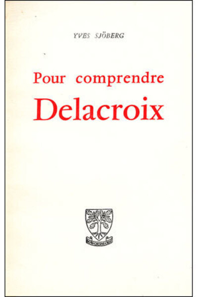 Pour comprendre Delacroix - Yves Sjoberg