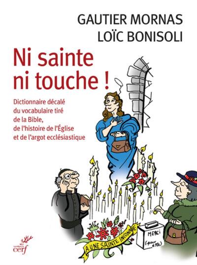 Ni sainte ni touche - Dictionnaire décalé du vocabulaire tiré de la Bible, de l'histoire de l'Eglise et de l'argot ecclésiastique