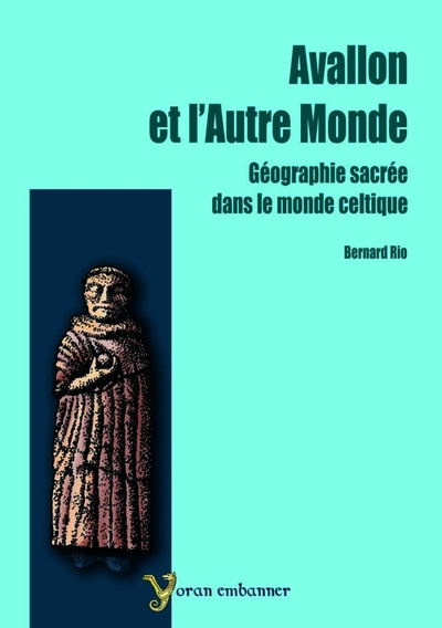 Avallon et l'autre monde - géographie sacrée dans le monde celtique - Bernard Rio