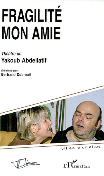 Fragilité mon amie, théâtre de Yakoub Abdellatif - Bertrand Dubreuil