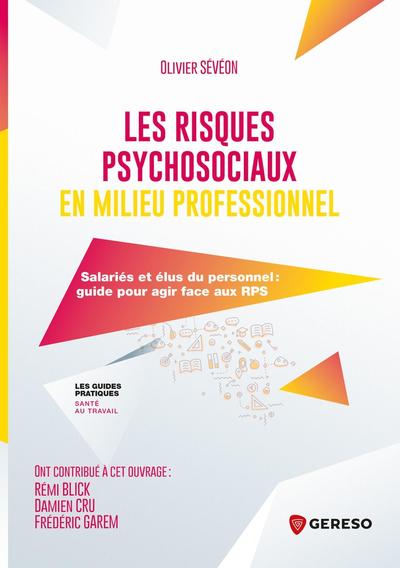 Les Risques Psychosociaux En Milieu Professionnel, Salariés Et Élus Du Personnel, Guide Pour Agir Face Aux Rps