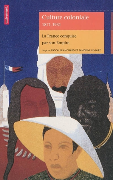 Culture Coloniale 1871-1931, La France Conquise Par Son Empire