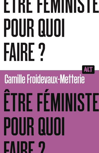 Être féministe, pour quoi faire ? - Camille Froidevaux-Metterie