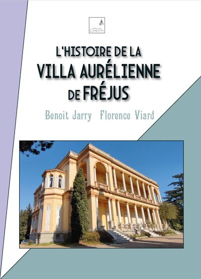 L'histoire de la Villa Aurélienne de Fréjus - Benoit Jarry, Florence Viard, Benoit Jarry, Florence Viard, Benoit Jarry, Florence Viard, Benoit Jarry, Florence Viard