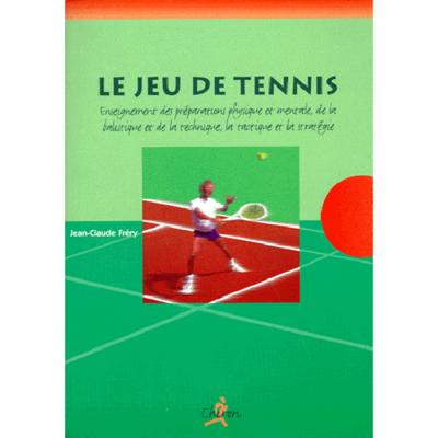 Le jeu de tennis - enseignement des préparations physique et mentale, de la balistique et de la technique, la tactique