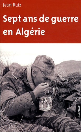 Sept ans de guerre en Algérie. Au sein des groupes mobiles de sécurité