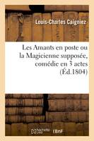 Les Amants en poste ou la Magicienne supposée, comédie en 3 actes - Louis-Charles Caigniez