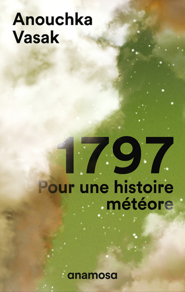 1797, pour une histoire météore - Anouchka Vasak