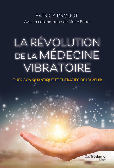 La révolution de la médecine vibratoire - Guérison quantique et thérapies de l'avenir - Patrick Drouot