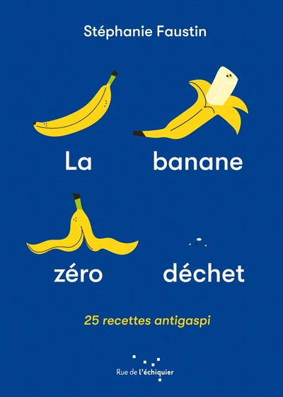 La Banane zéro déchet - 25 recettes anti-gaspi - Stéphanie FAUSTIN