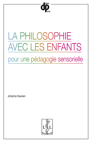 La Philosophie Avec Les Enfants : Pour Une Pedagogie Sensorielle - Hawken Johanna